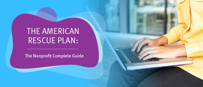 Learn more about the American Rescue Plan and how it may impact your nonprofit’s strategy with this guide.