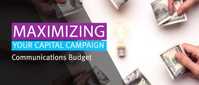 How to maximize your capital campaign communications budget