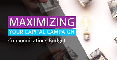 How to maximize your capital campaign communications budget